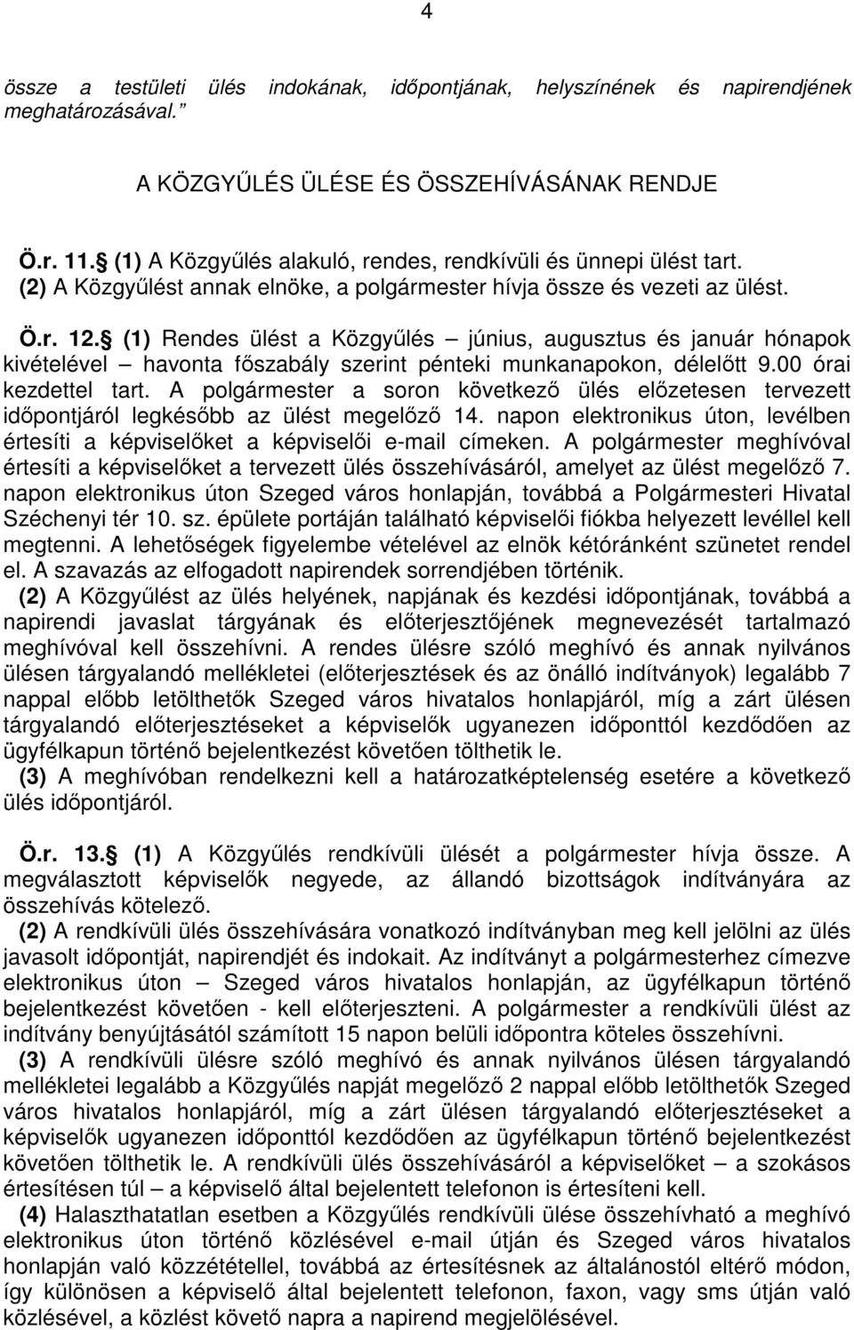 (1) Rendes ülést a Közgyőlés június, augusztus és január hónapok kivételével havonta fıszabály szerint pénteki munkanapokon, délelıtt 9.00 órai kezdettel tart.