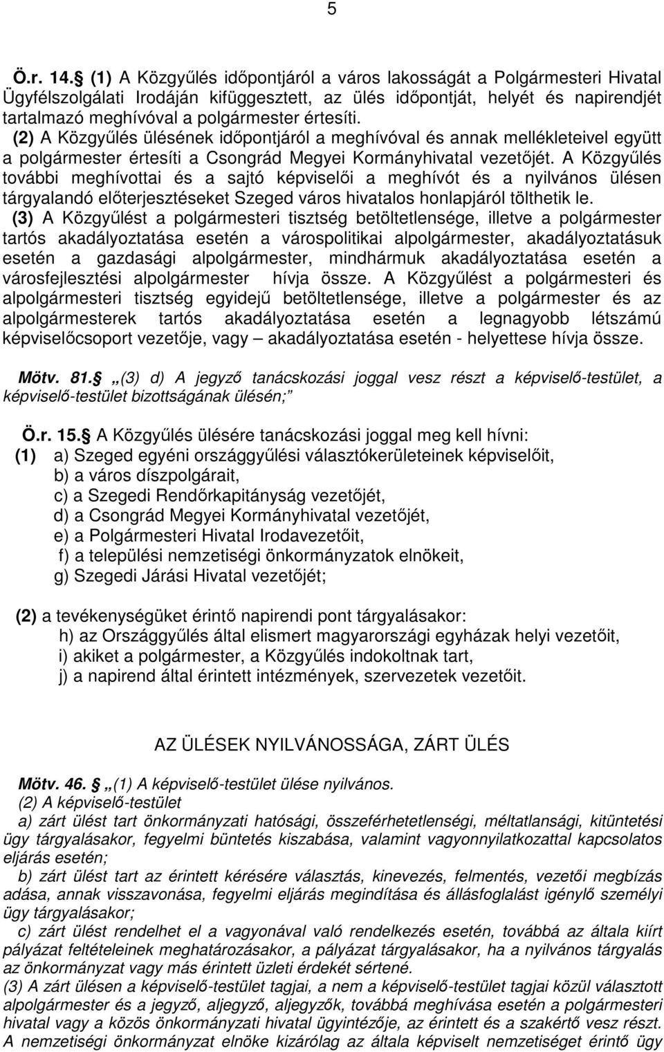 értesíti. (2) A Közgyőlés ülésének idıpontjáról a meghívóval és annak mellékleteivel együtt a polgármester értesíti a Csongrád Megyei Kormányhivatal vezetıjét.