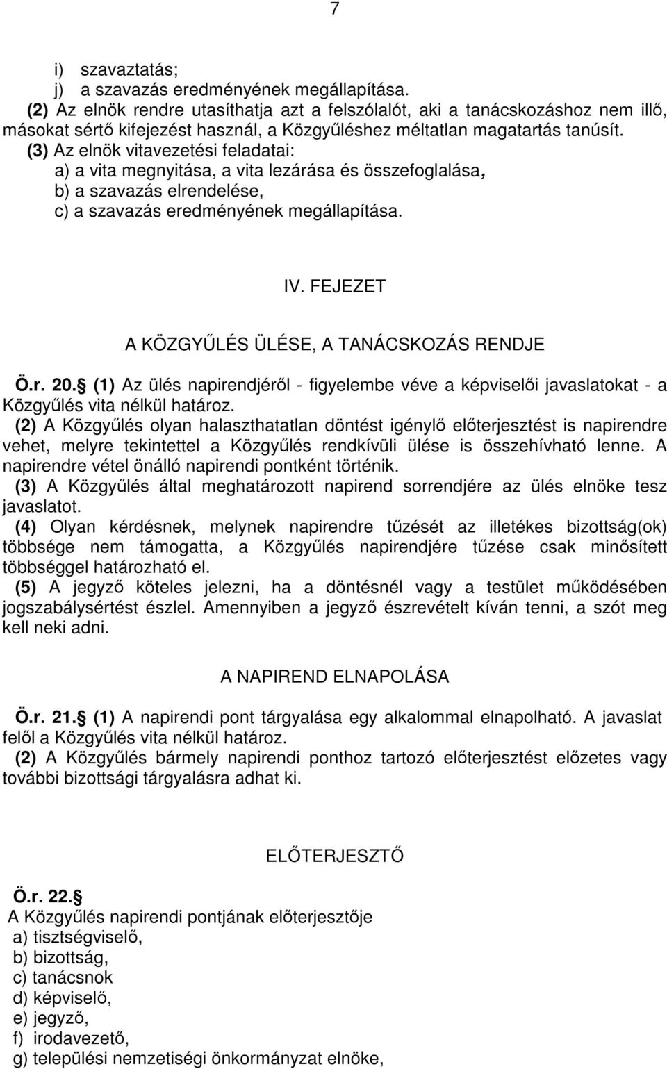 (3) Az elnök vitavezetési feladatai: a) a vita megnyitása, a vita lezárása és összefoglalása, b) a szavazás elrendelése, c) a szavazás eredményének megállapítása. IV.