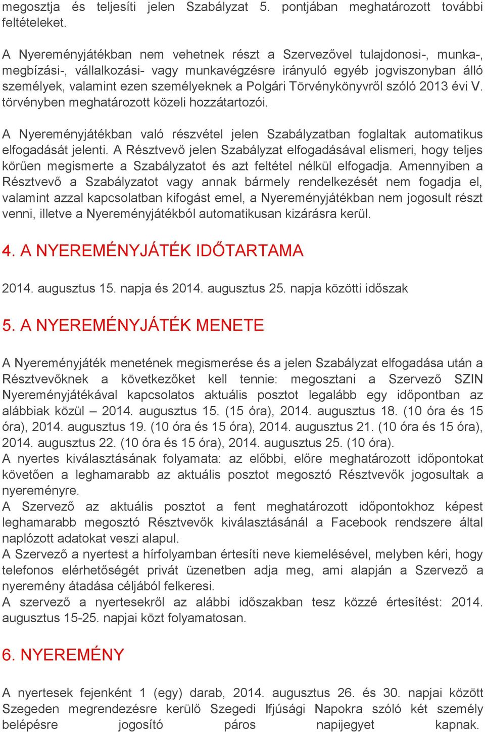 Polgári Törvénykönyvről szóló 2013 évi V. törvényben meghatározott közeli hozzátartozói. A Nyereményjátékban való részvétel jelen Szabályzatban foglaltak automatikus elfogadását jelenti.