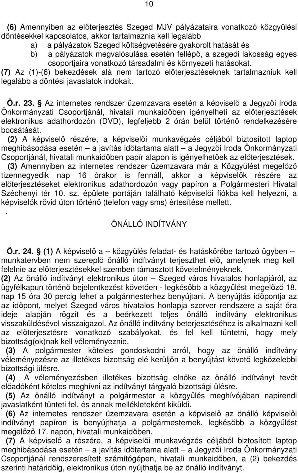 (7) Az (1)-(6) bekezdések alá nem tartozó elıterjesztéseknek tartalmazniuk kell legalább a döntési javaslatok indokait. Ö.r. 23.