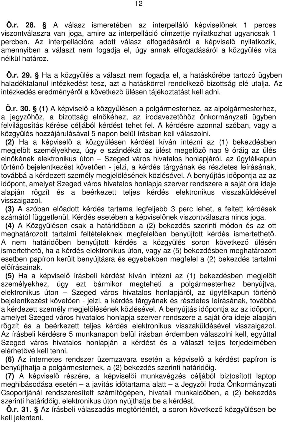 Ha a közgyőlés a választ nem fogadja el, a hatáskörébe tartozó ügyben haladéktalanul intézkedést tesz, azt a hatáskörrel rendelkezı bizottság elé utalja.