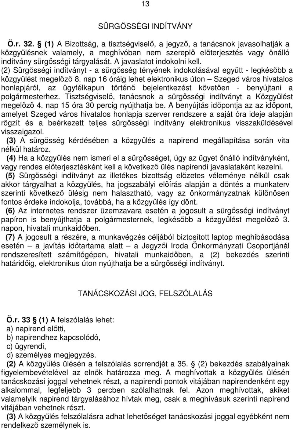 A javaslatot indokolni kell. (2) Sürgısségi indítványt - a sürgısség tényének indokolásával együtt - legkésıbb a közgyőlést megelızı 8.