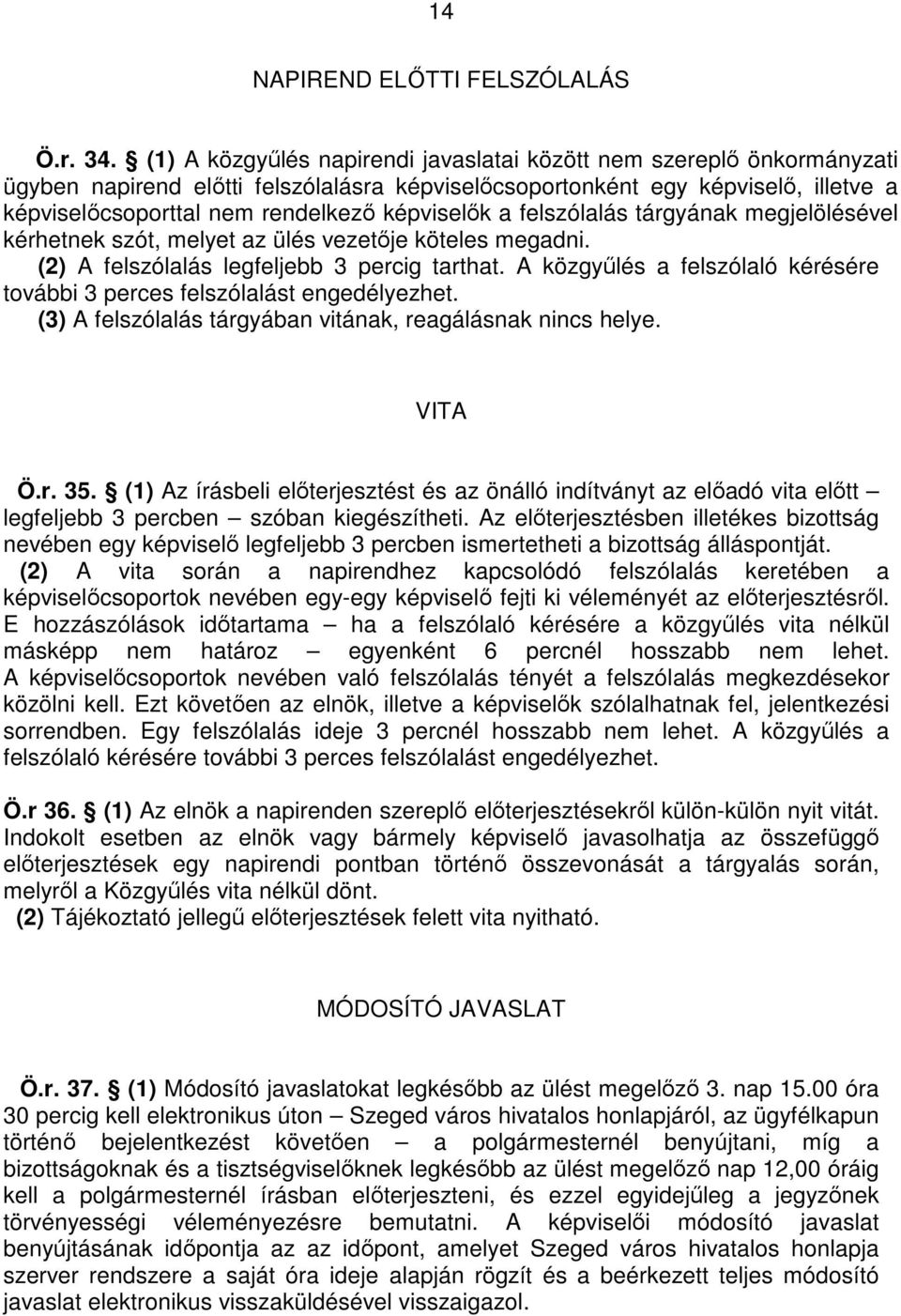 képviselık a felszólalás tárgyának megjelölésével kérhetnek szót, melyet az ülés vezetıje köteles megadni. (2) A felszólalás legfeljebb 3 percig tarthat.