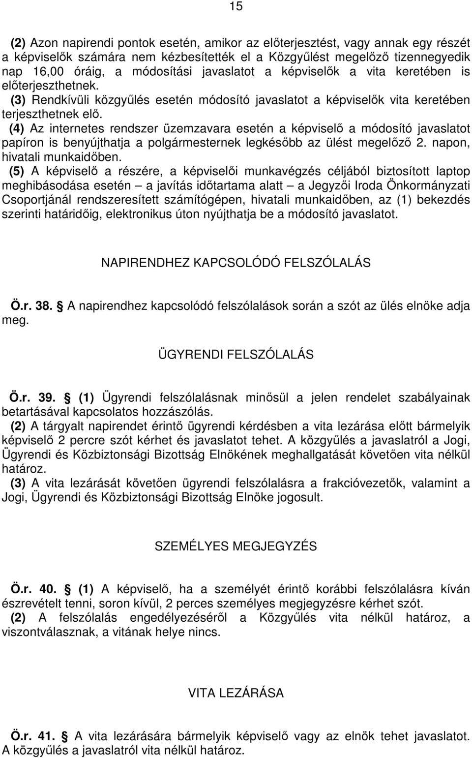 (4) Az internetes rendszer üzemzavara esetén a képviselı a módosító javaslatot papíron is benyújthatja a polgármesternek legkésıbb az ülést megelızı 2. napon, hivatali munkaidıben.