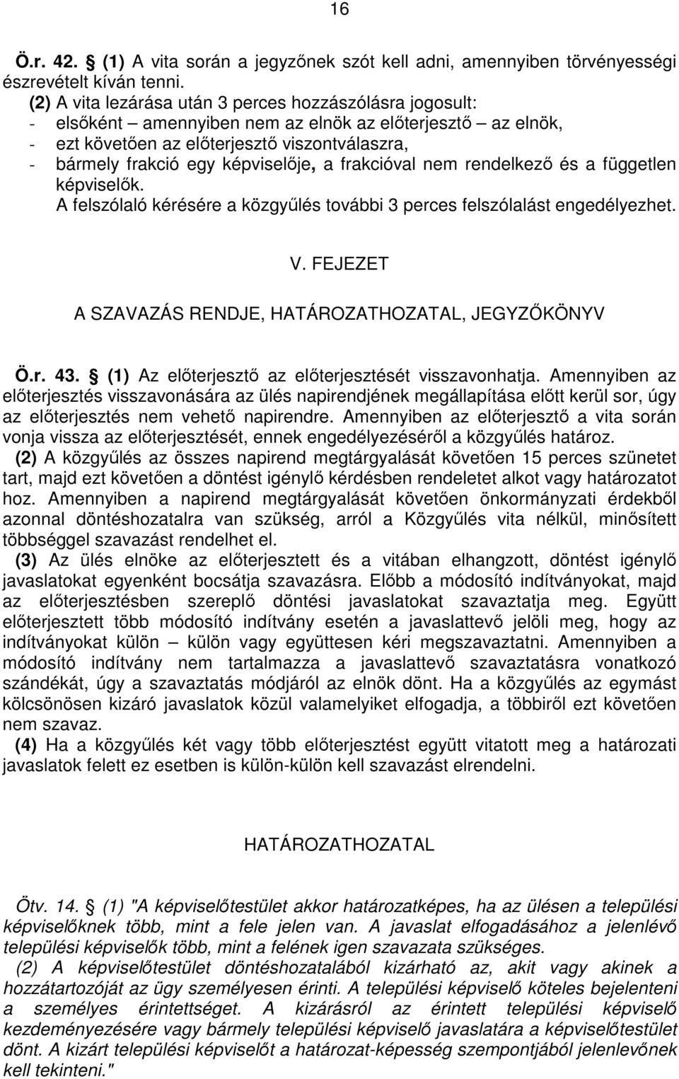 képviselıje, a frakcióval nem rendelkezı és a független képviselık. A felszólaló kérésére a közgyőlés további 3 perces felszólalást engedélyezhet. V.