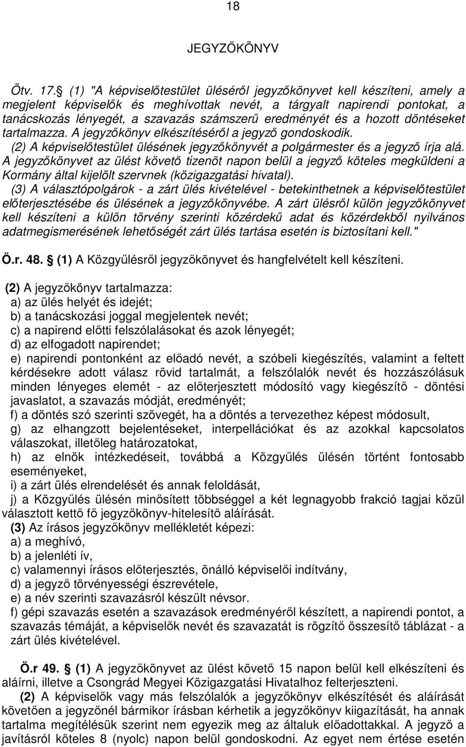 eredményét és a hozott döntéseket tartalmazza. A jegyzıkönyv elkészítésérıl a jegyzı gondoskodik. (2) A képviselıtestület ülésének jegyzıkönyvét a polgármester és a jegyzı írja alá.