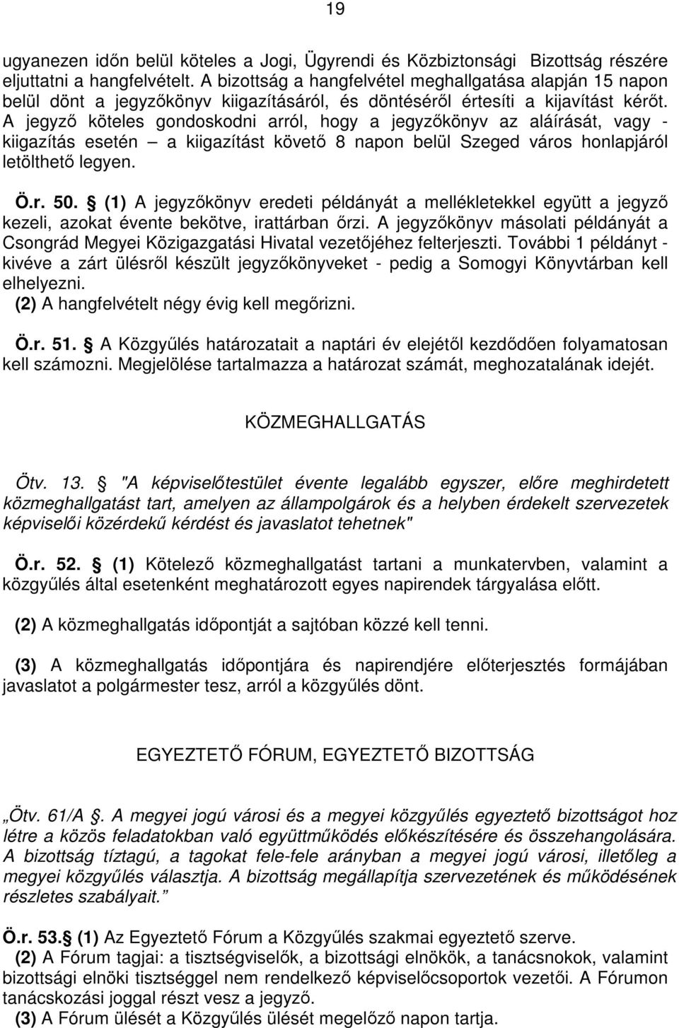 A jegyzı köteles gondoskodni arról, hogy a jegyzıkönyv az aláírását, vagy - kiigazítás esetén a kiigazítást követı 8 napon belül Szeged város honlapjáról letölthetı legyen. Ö.r. 50.