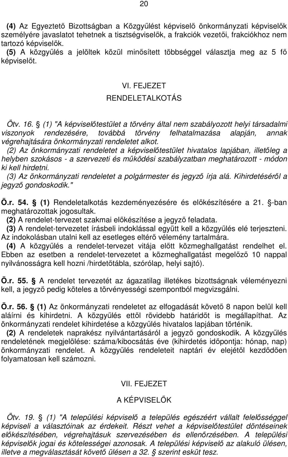 (1) "A képviselıtestület a törvény által nem szabályozott helyi társadalmi viszonyok rendezésére, továbbá törvény felhatalmazása alapján, annak végrehajtására önkormányzati rendeletet alkot.