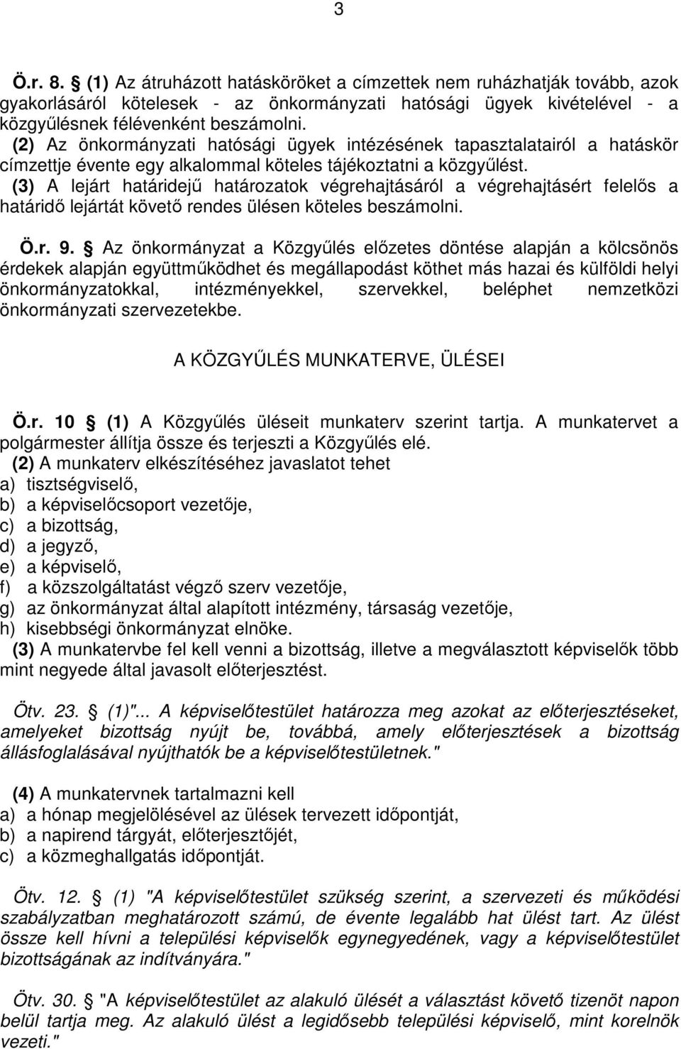 (3) A lejárt határidejő határozatok végrehajtásáról a végrehajtásért felelıs a határidı lejártát követı rendes ülésen köteles beszámolni. Ö.r. 9.