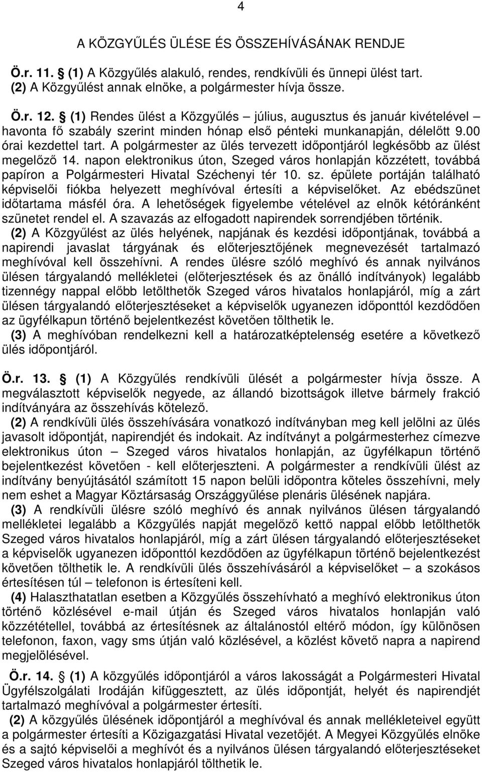 A polgármester az ülés tervezett idıpontjáról legkésıbb az ülést megelızı 14. napon elektronikus úton, Szeged város honlapján közzétett, továbbá papíron a Polgármesteri Hivatal Széchenyi tér 10. sz.