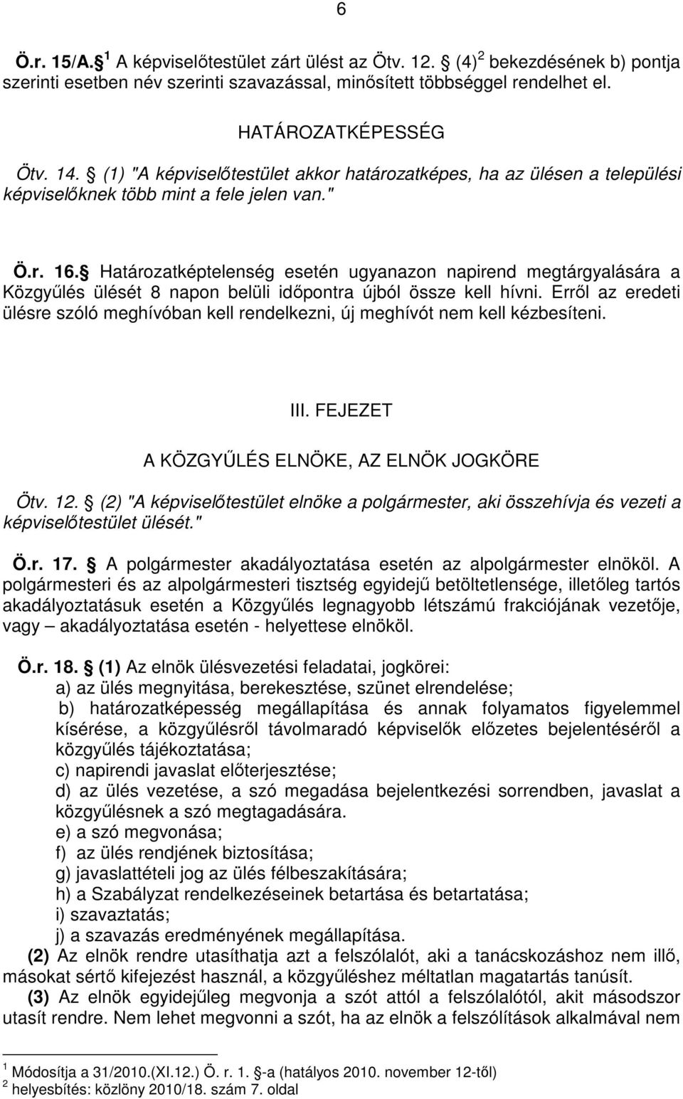 Határozatképtelenség esetén ugyanazon napirend megtárgyalására a Közgyőlés ülését 8 napon belüli idıpontra újból össze kell hívni.