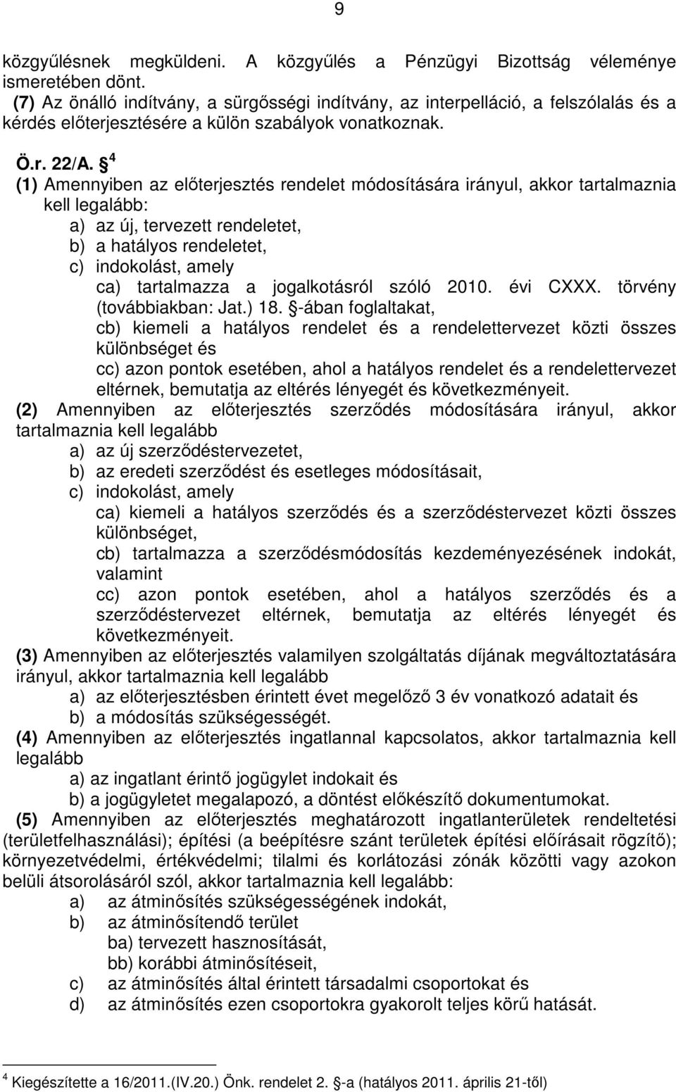 4 (1) Amennyiben az elıterjesztés rendelet módosítására irányul, akkor tartalmaznia kell legalább: a) az új, tervezett rendeletet, b) a hatályos rendeletet, c) indokolást, amely ca) tartalmazza a