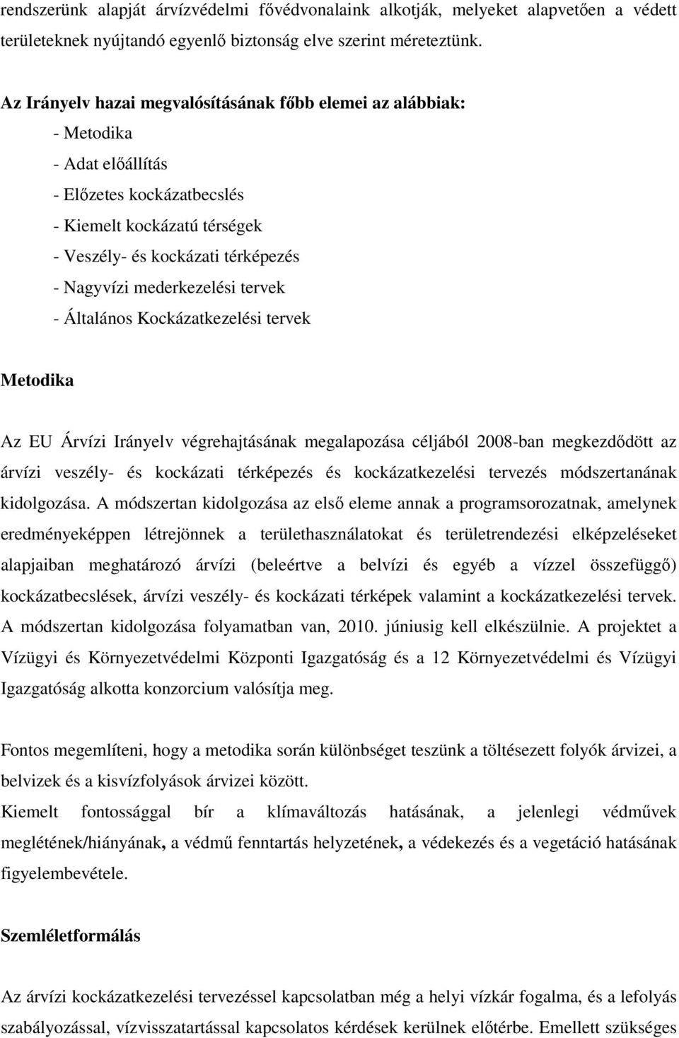 mederkezelési tervek - Általános Kockázatkezelési tervek Metodika Az EU Árvízi Irányelv végrehajtásának megalapozása céljából 2008-ban megkezdődött az árvízi veszély- és kockázati térképezés és