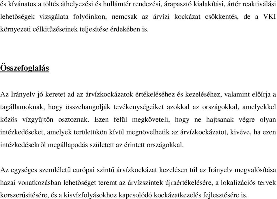 Összefoglalás Az Irányelv jó keretet ad az árvízkockázatok értékeléséhez és kezeléséhez, valamint előírja a tagállamoknak, hogy összehangolják tevékenységeiket azokkal az országokkal, amelyekkel