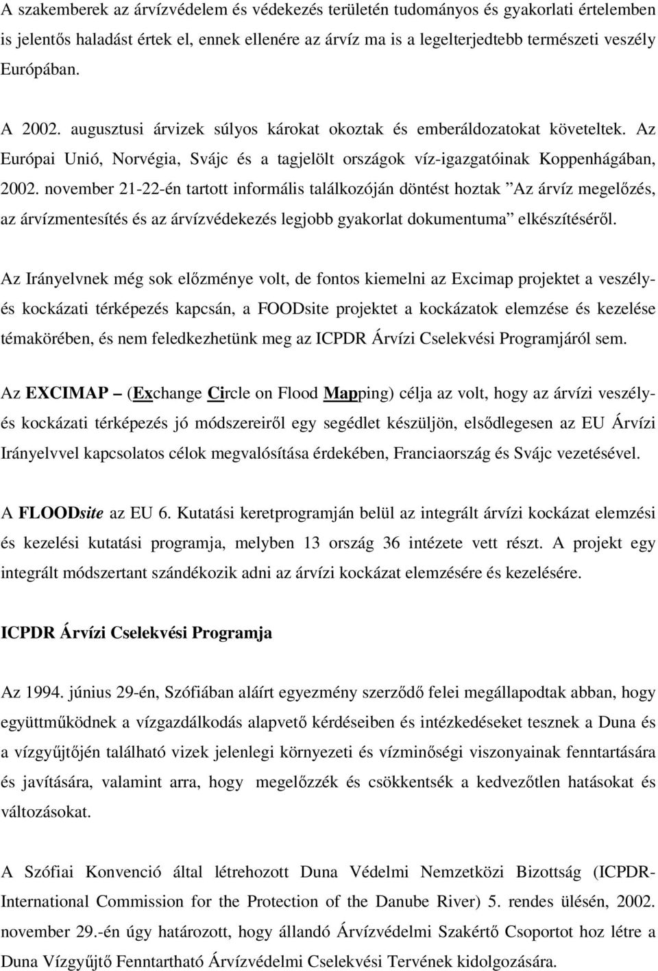 november 21-22-én tartott informális találkozóján döntést hoztak Az árvíz megelőzés, az árvízmentesítés és az árvízvédekezés legjobb gyakorlat dokumentuma elkészítéséről.