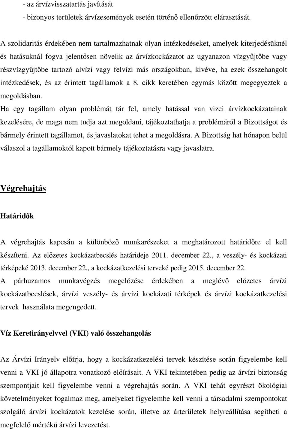 tartozó alvízi vagy felvízi más országokban, kivéve, ha ezek összehangolt intézkedések, és az érintett tagállamok a 8. cikk keretében egymás között megegyeztek a megoldásban.