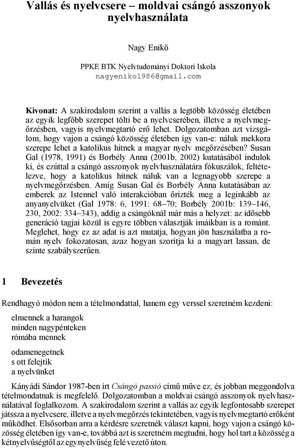 Dolgozatomban azt vizsgálom, hogy vajon a csángó közösség életében így van-e: náluk mekkora szerepe lehet a katolikus hitnek a magyar nyelv megőrzésében?