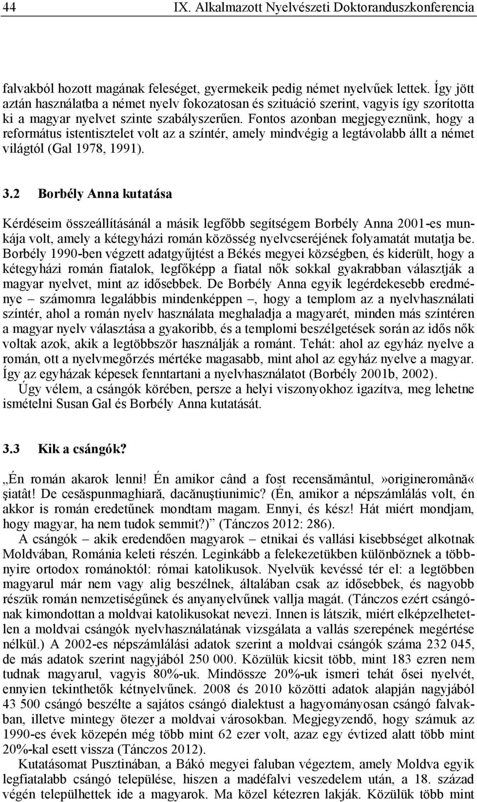 Fontos azonban megjegyeznünk, hogy a református istentisztelet volt az a színtér, amely mindvégig a legtávolabb állt a német világtól (Gal 1978, 1991). 3.