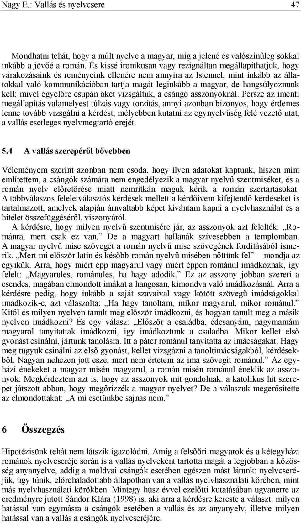 magyar, de hangsúlyoznunk kell: mivel egyelőre csupán őket vizsgáltuk, a csángó asszonyoknál.