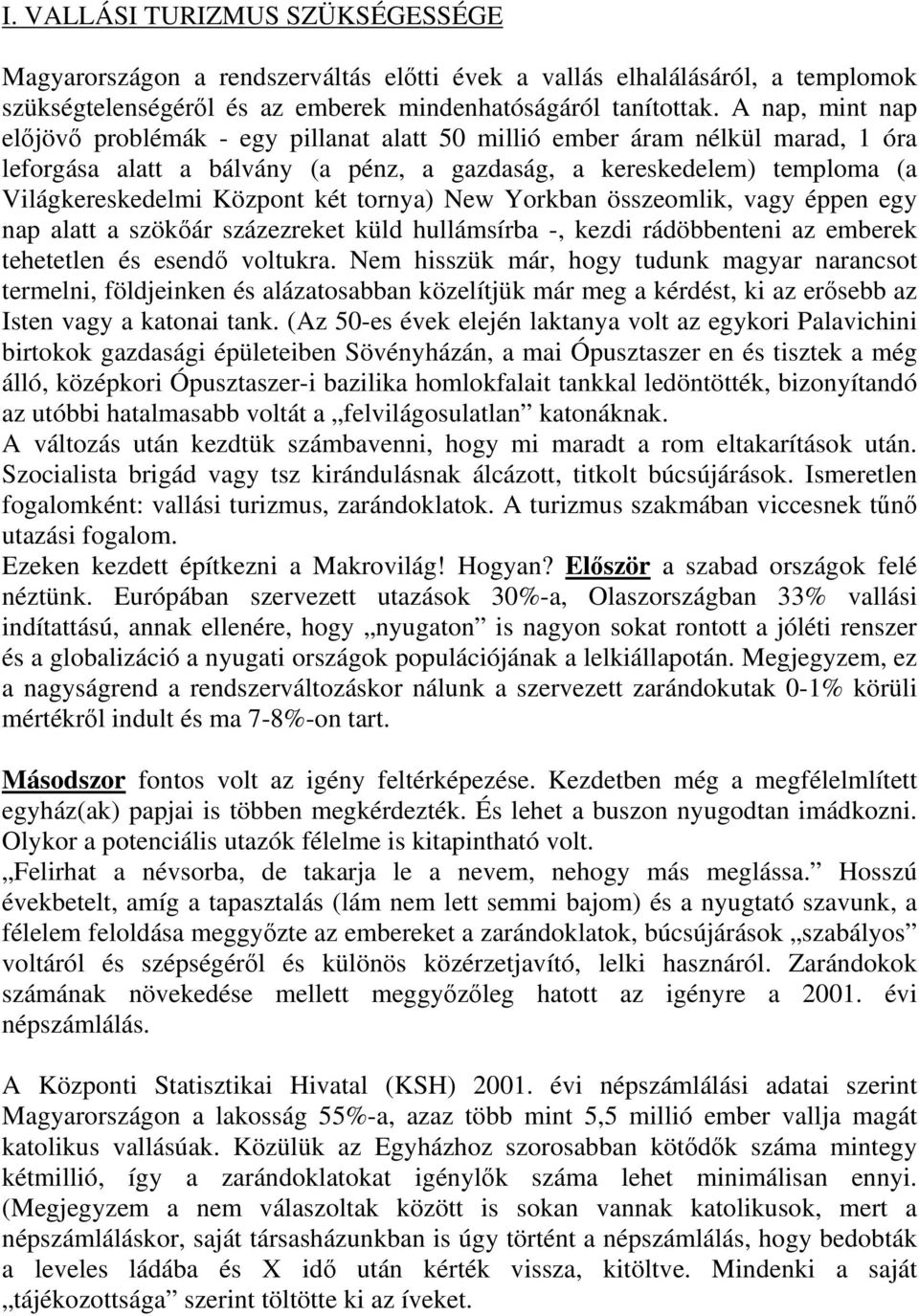 két tornya) New Yorkban összeomlik, vagy éppen egy nap alatt a szökőár százezreket küld hullámsírba -, kezdi rádöbbenteni az emberek tehetetlen és esendő voltukra.