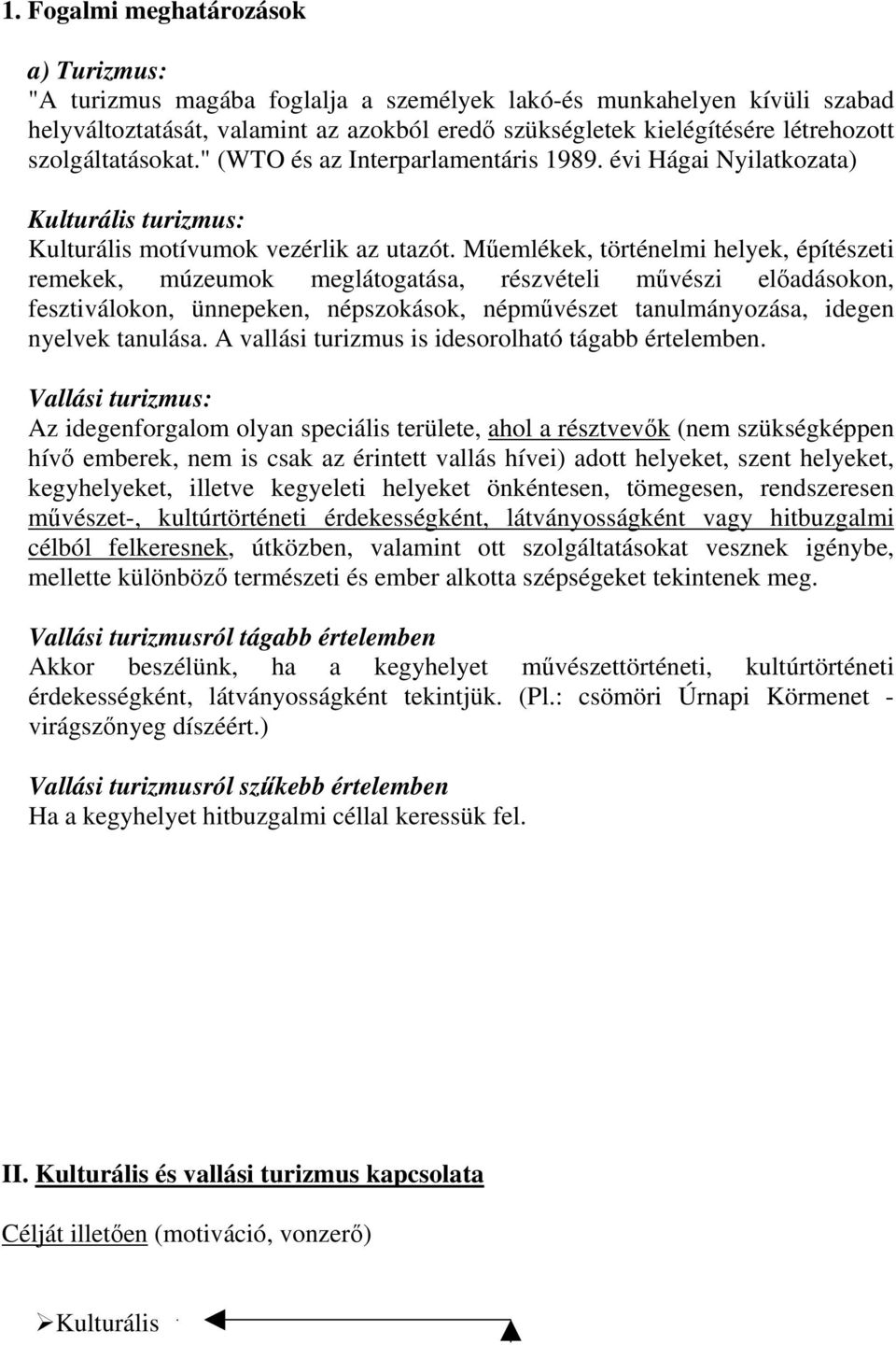 Műemlékek, történelmi helyek, építészeti remekek, múzeumok meglátogatása, részvételi művészi előadásokon, fesztiválokon, ünnepeken, népszokások, népművészet tanulmányozása, idegen nyelvek tanulása.