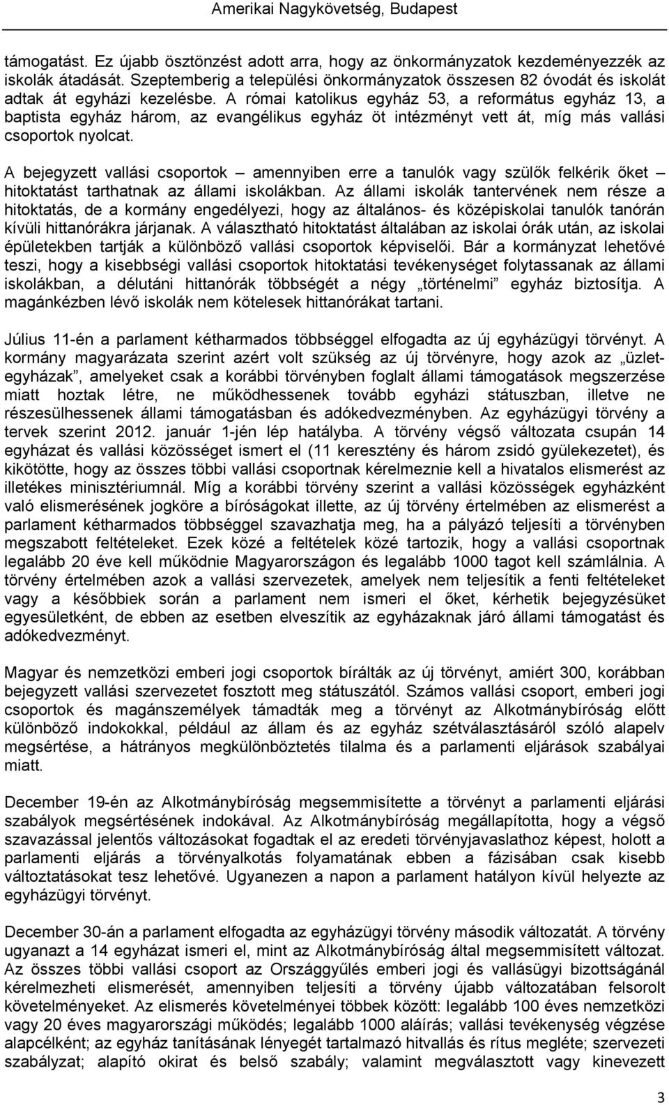 A római katolikus egyház 53, a református egyház 13, a baptista egyház három, az evangélikus egyház öt intézményt vett át, míg más vallási csoportok nyolcat.