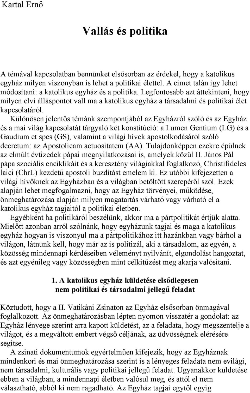 Legfontosabb azt áttekinteni, hogy milyen elvi álláspontot vall ma a katolikus egyház a társadalmi és politikai élet kapcsolatáról.