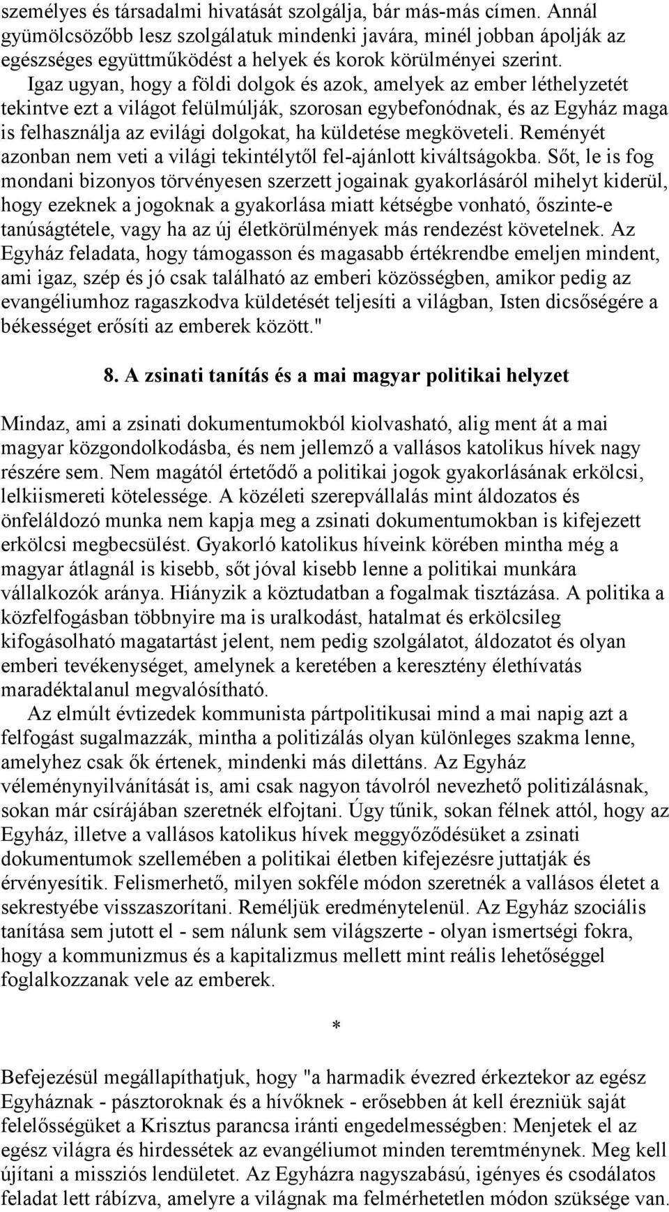 Igaz ugyan, hogy a földi dolgok és azok, amelyek az ember léthelyzetét tekintve ezt a világot felülmúlják, szorosan egybefonódnak, és az Egyház maga is felhasználja az evilági dolgokat, ha küldetése