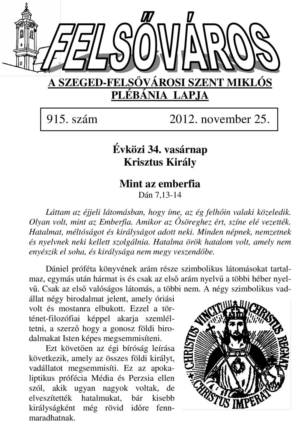 Hatalmat, méltóságot és királyságot adott neki. Minden népnek, nemzetnek és nyelvnek neki kellett szolgálnia. Hatalma örök hatalom volt, amely nem enyészik el soha, és királysága nem megy veszendőbe.