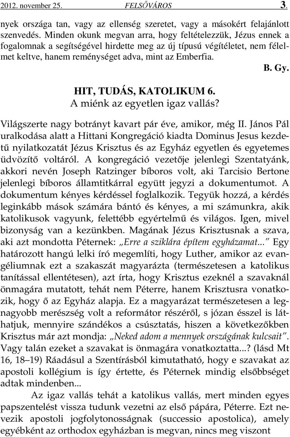 HIT, TUDÁS, KATOLIKUM 6. A miénk az egyetlen igaz vallás? Világszerte nagy botrányt kavart pár éve, amikor, még II.