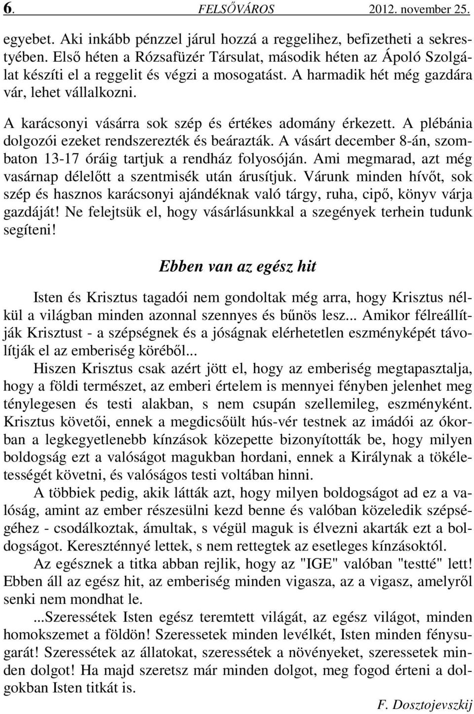 A karácsonyi vásárra sok szép és értékes adomány érkezett. A plébánia dolgozói ezeket rendszerezték és beárazták. A vásárt december 8-án, szombaton 13-17 óráig tartjuk a rendház folyosóján.