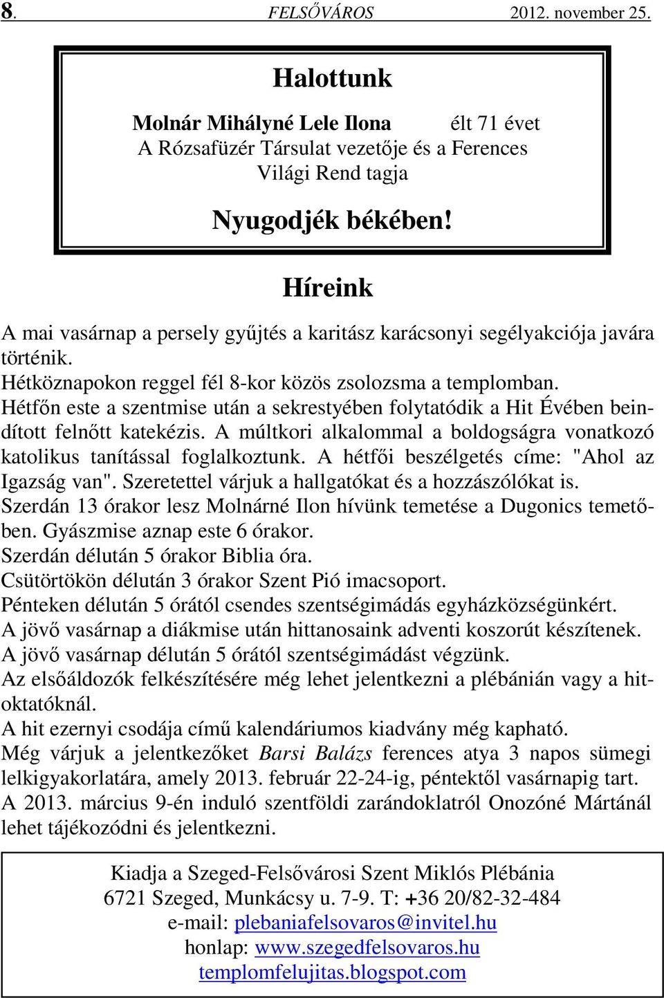 Hétfőn este a szentmise után a sekrestyében folytatódik a Hit Évében beindított felnőtt katekézis. A múltkori alkalommal a boldogságra vonatkozó katolikus tanítással foglalkoztunk.