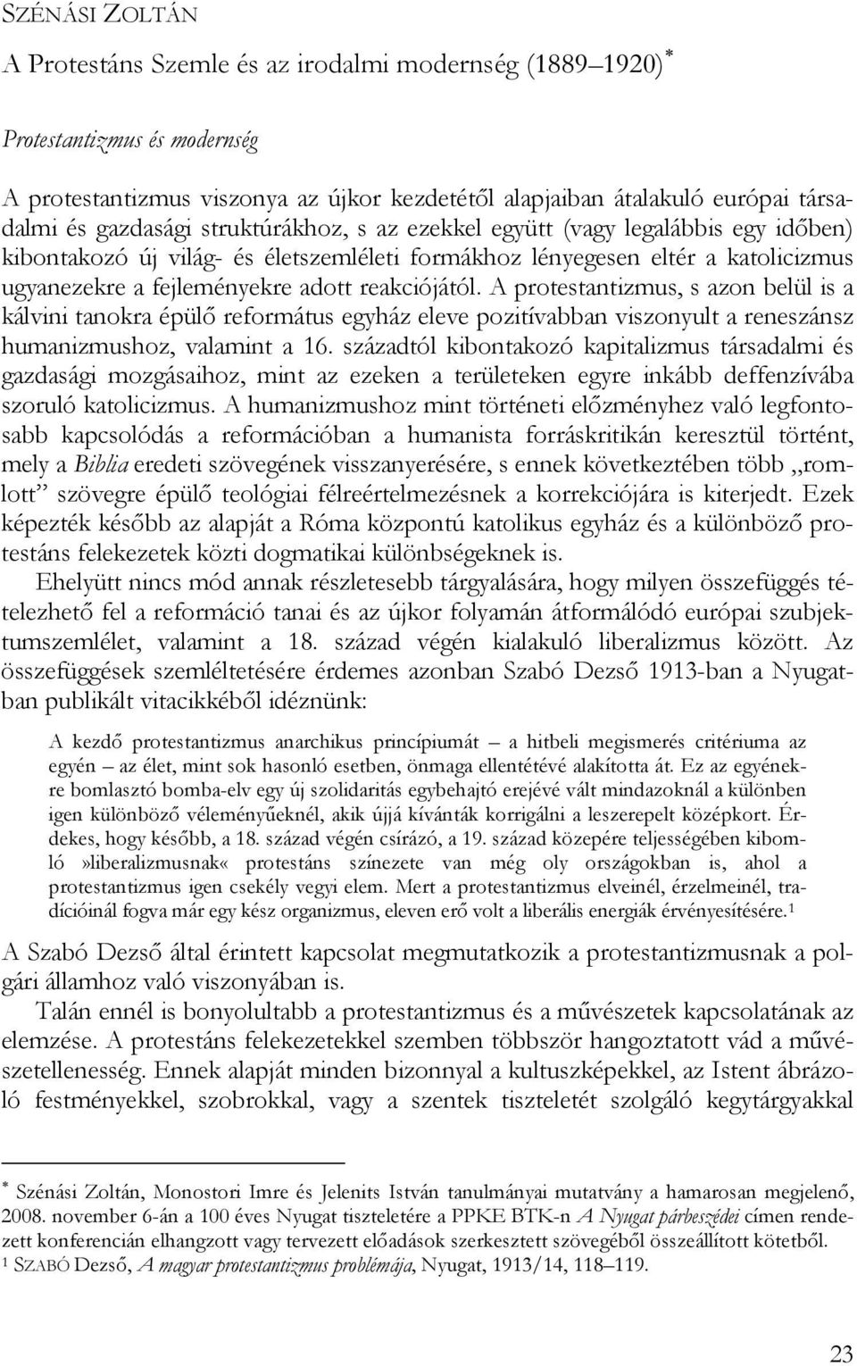 reakciójától. A protestantizmus, s azon belül is a kálvini tanokra épülő református egyház eleve pozitívabban viszonyult a reneszánsz humanizmushoz, valamint a 16.