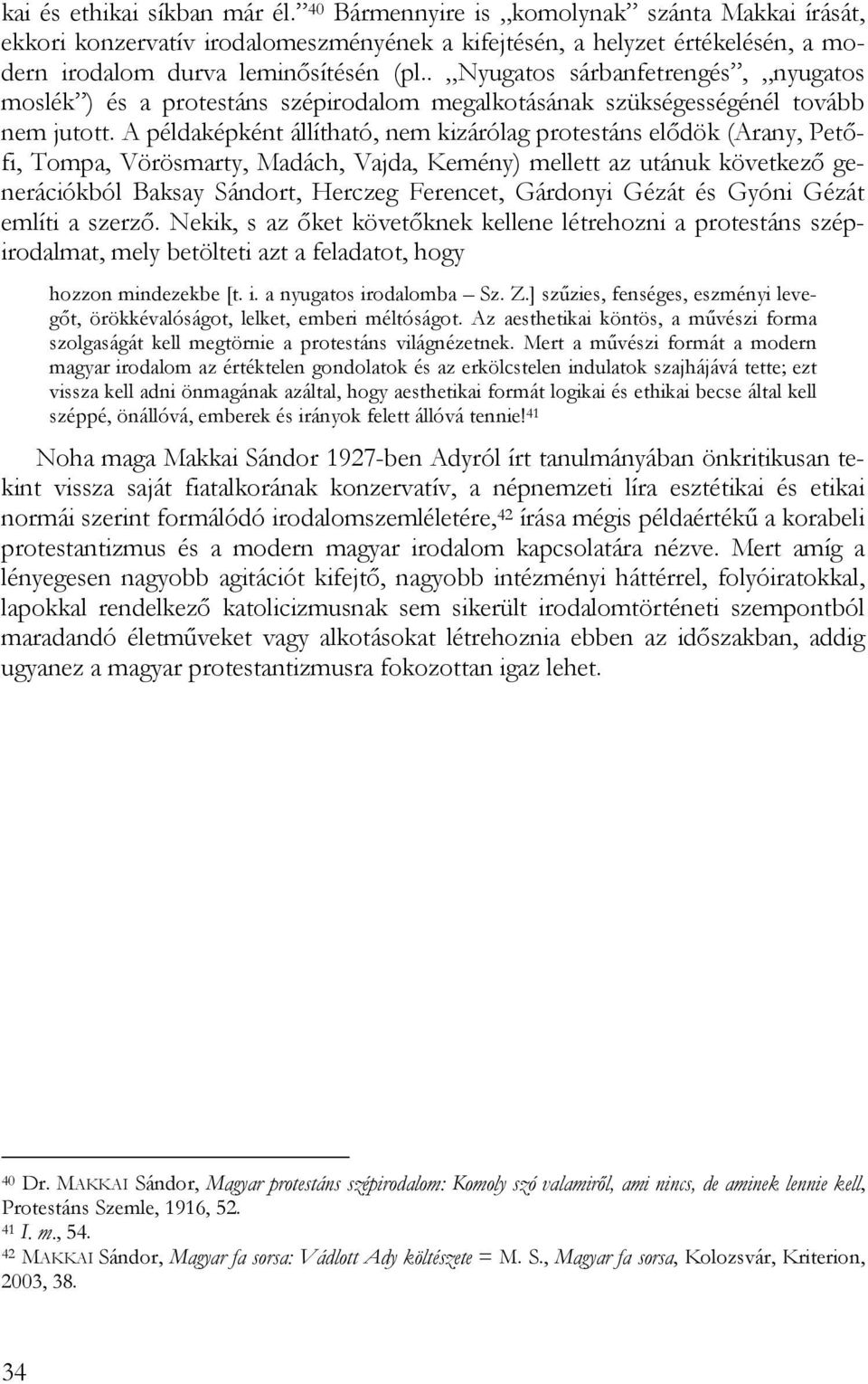 A példaképként állítható, nem kizárólag protestáns elődök (Arany, Petőfi, Tompa, Vörösmarty, Madách, Vajda, Kemény) mellett az utánuk következő generációkból Baksay Sándort, Herczeg Ferencet,