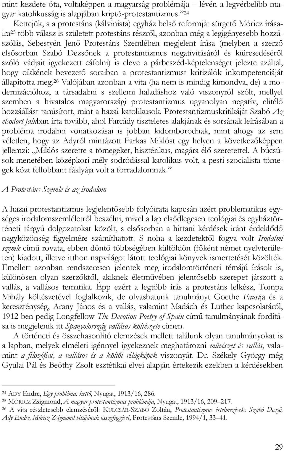 Protestáns Szemlében megjelent írása (melyben a szerző elsősorban Szabó Dezsőnek a protestantizmus negativitásáról és kiüresedéséről szóló vádjait igyekezett cáfolni) is eleve a