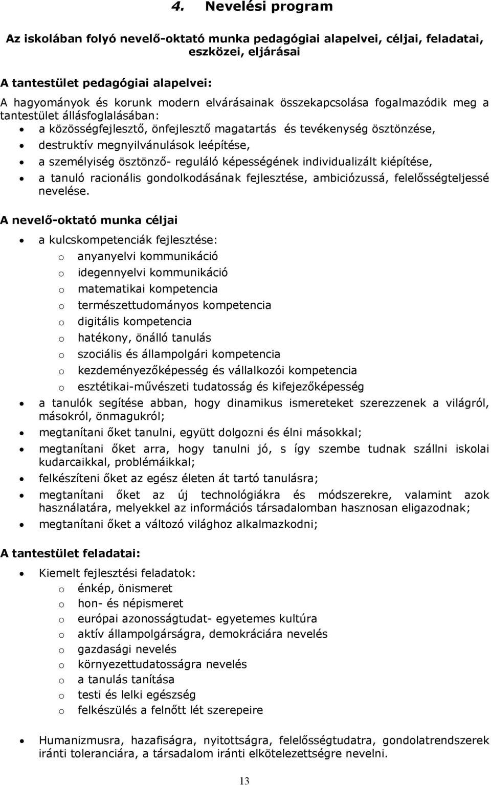 reguláló képességének individualizált kiépítése, a tanuló racinális gndlkdásának fejlesztése, ambiciózussá, felelősségteljessé nevelése.