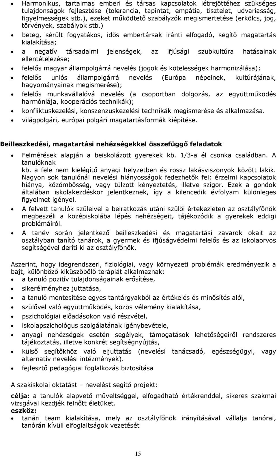 ) beteg, sérült fgyatéks, idős embertársak iránti elfgadó, segítő magatartás kialakítása; a negatív társadalmi jelenségek, az ifjúsági szubkultúra hatásainak ellentételezése; felelős magyar