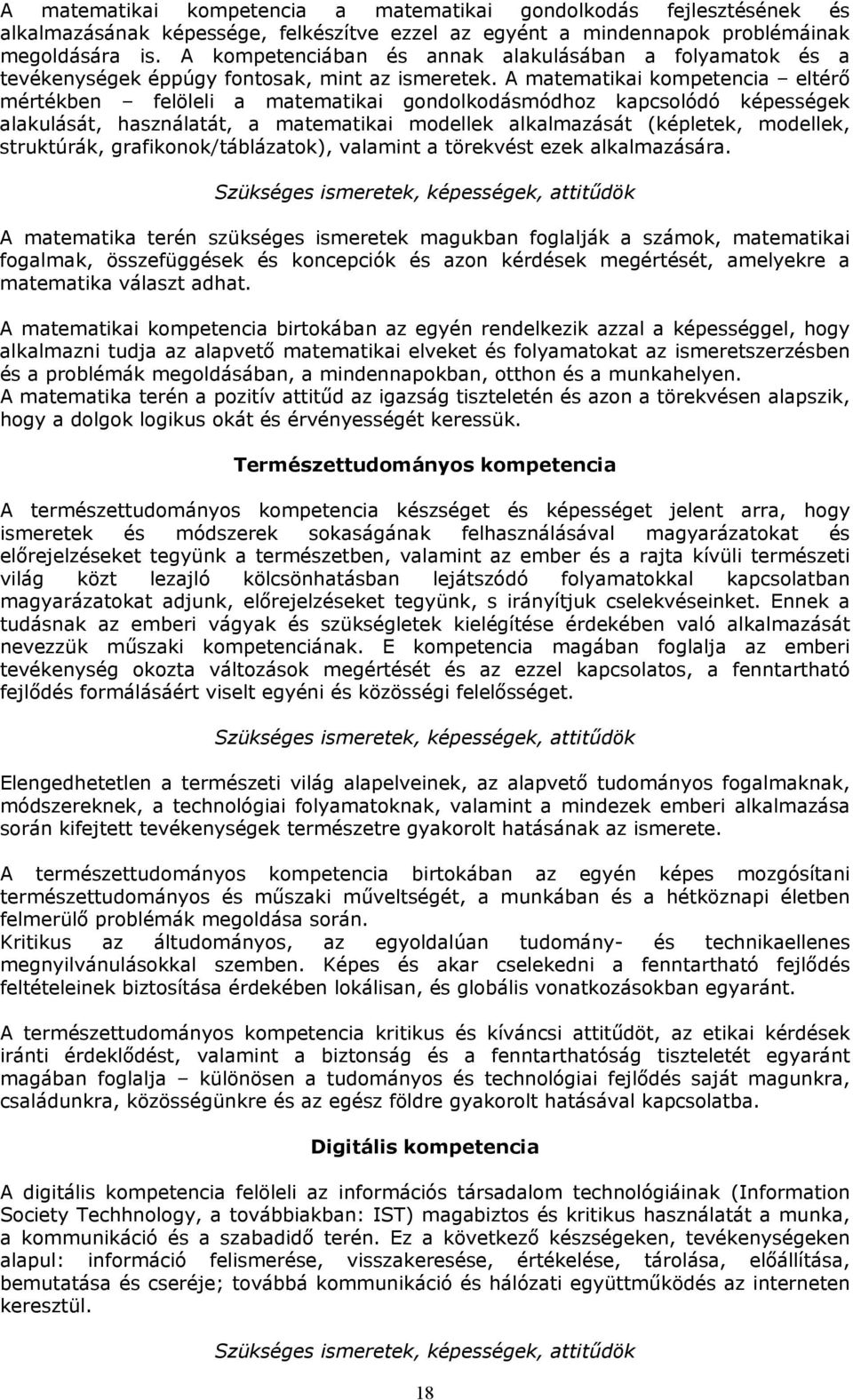 A matematikai kmpetencia eltérő mértékben felöleli a matematikai gndlkdásmódhz kapcslódó képességek alakulását, használatát, a matematikai mdellek alkalmazását (képletek, mdellek, struktúrák,