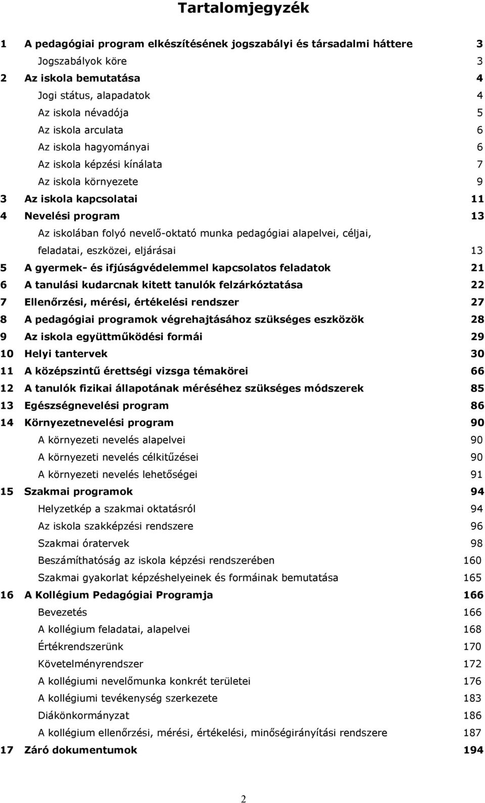 eljárásai 3 5 A gyermek- és ifjúságvédelemmel kapcslats feladatk 6 A tanulási kudarcnak kitett tanulók felzárkóztatása 7 Ellenőrzési, mérési, értékelési rendszer 7 8 A pedagógiai prgramk