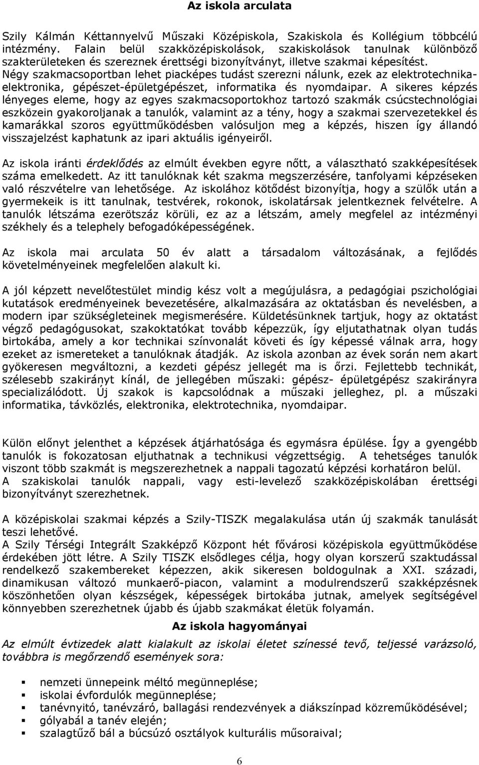 Négy szakmacsprtban lehet piacképes tudást szerezni nálunk, ezek az elektrtechnikaelektrnika, gépészet-épületgépészet, infrmatika és nymdaipar.