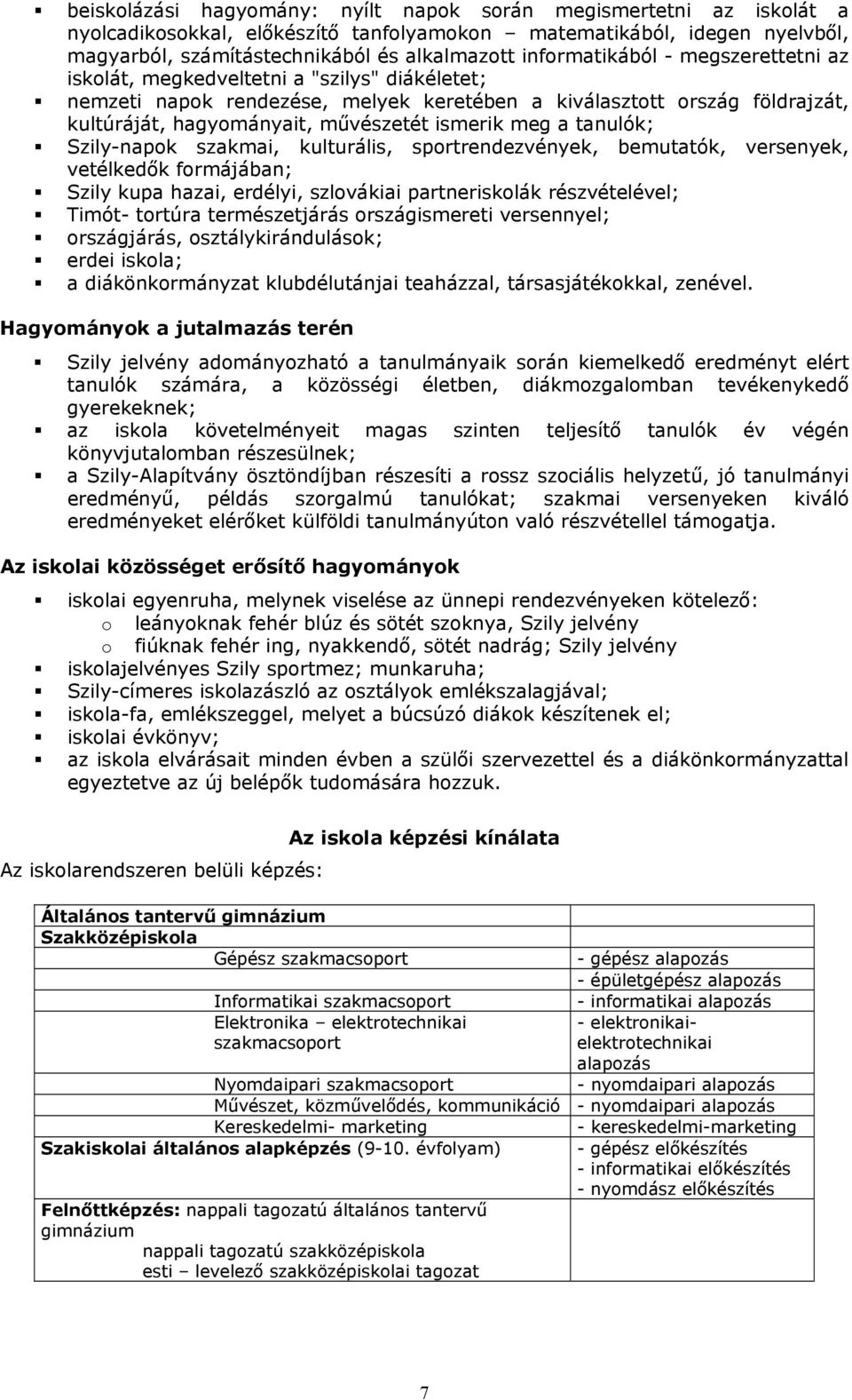 Szily-napk szakmai, kulturális, sprtrendezvények, bemutatók, versenyek, vetélkedők frmájában; Szily kupa hazai, erdélyi, szlvákiai partnerisklák részvételével; Timót- trtúra természetjárás