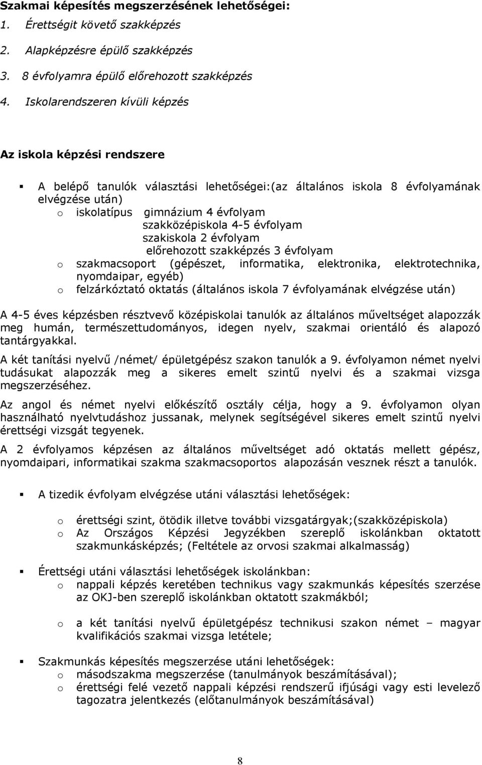 évflyam szakiskla évflyam előrehztt szakképzés 3 évflyam szakmacsprt (gépészet, infrmatika, elektrnika, elektrtechnika, nymdaipar, egyéb) felzárkóztató ktatás (általáns iskla 7 évflyamának elvégzése