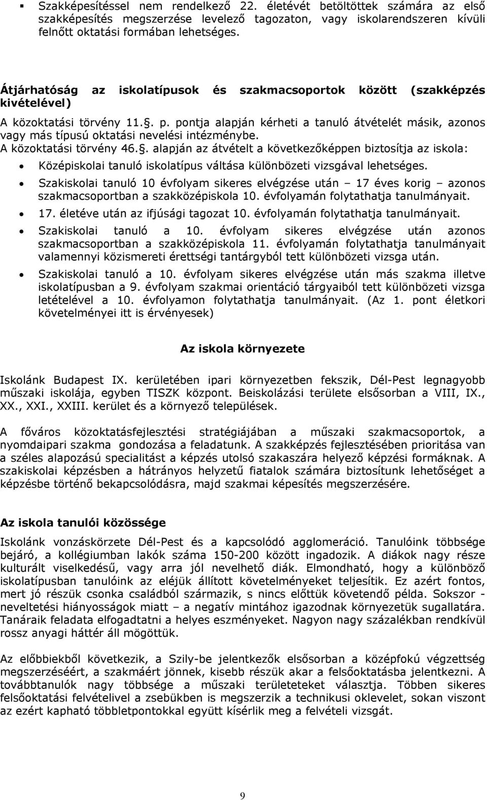 A közktatási törvény 46.. alapján az átvételt a következőképpen biztsítja az iskla: Középisklai tanuló isklatípus váltása különbözeti vizsgával lehetséges.