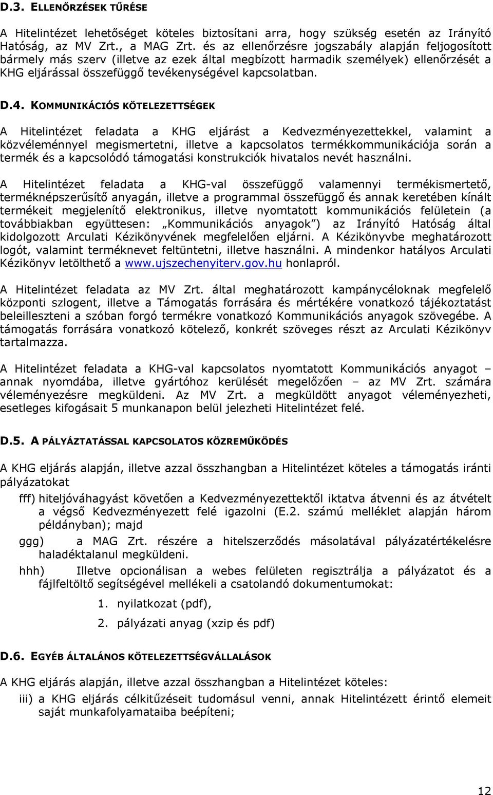 KOMMUNIKÁCIÓS KÖTELEZETTSÉGEK A Hitelintézet feladata a KHG eljárást a Kedvezményezettekkel, valamint a közvéleménnyel megismertetni, illetve a kapcsolatos termékkommunikációja során a termék és a