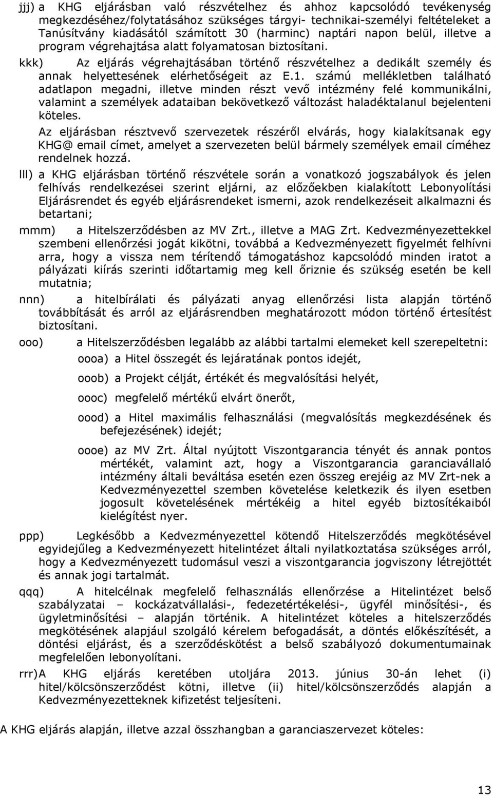 1. számú mellékletben található adatlapon megadni, illetve minden részt vevő intézmény felé kommunikálni, valamint a személyek adataiban bekövetkező változást haladéktalanul bejelenteni köteles.