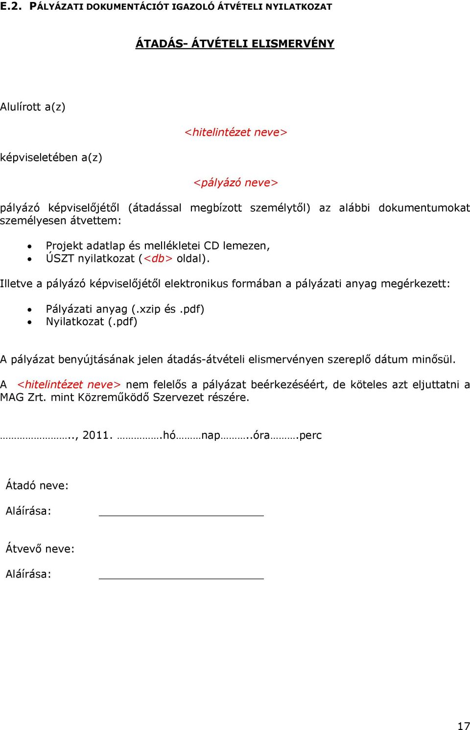 Illetve a pályázó képviselőjétől elektronikus formában a pályázati anyag megérkezett: Pályázati anyag (.xzip és.pdf) Nyilatkozat (.