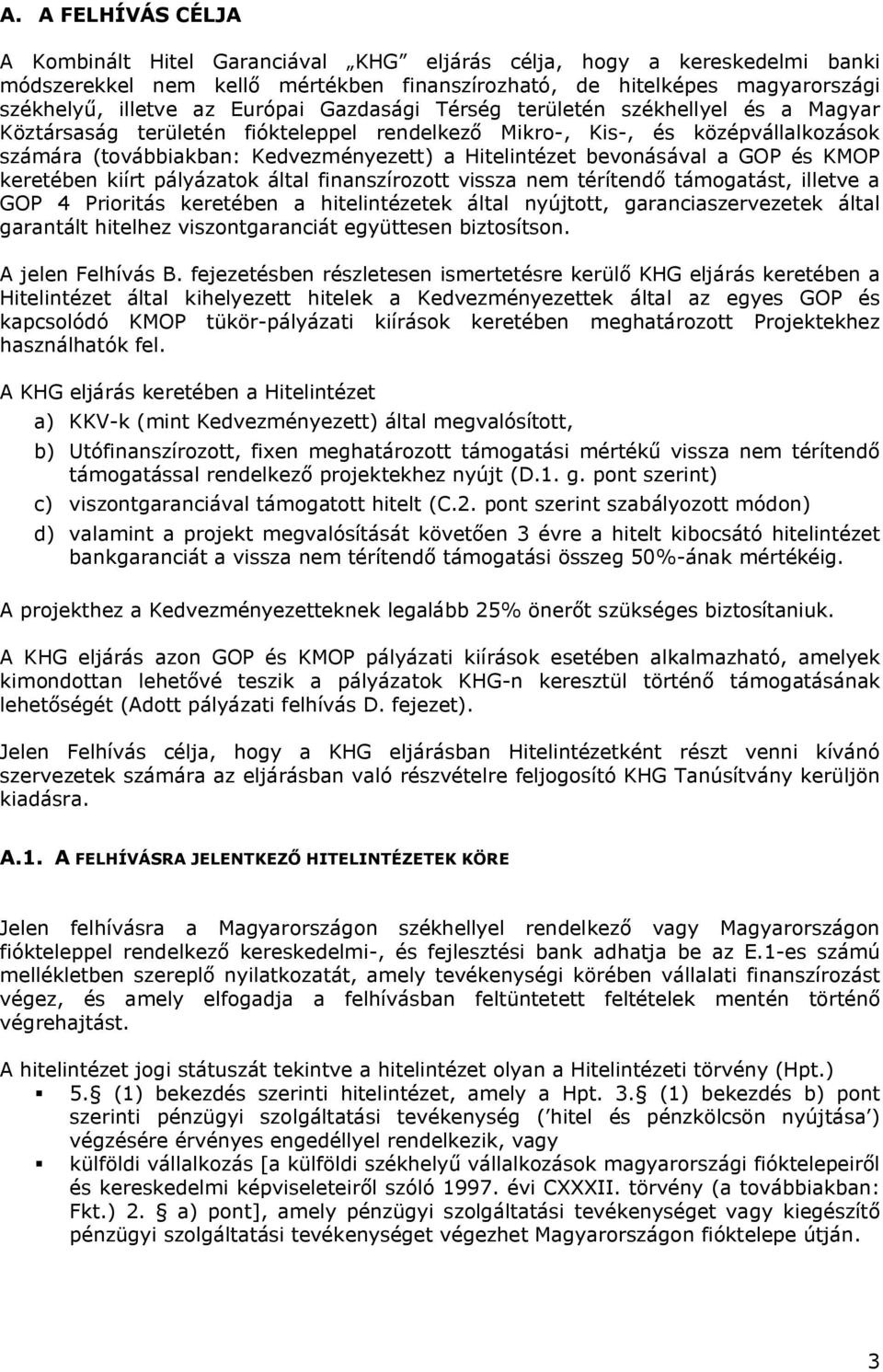 bevonásával a GOP és KMOP keretében kiírt pályázatok által finanszírozott vissza nem térítendő támogatást, illetve a GOP 4 Prioritás keretében a hitelintézetek által nyújtott, garanciaszervezetek