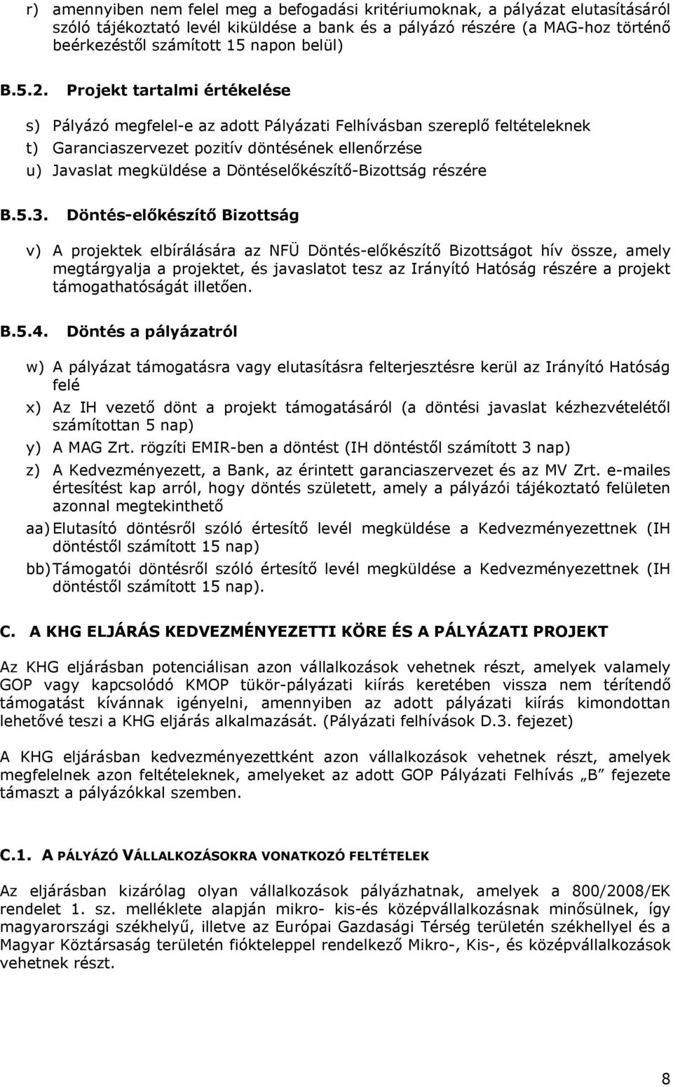 Projekt tartalmi értékelése s) Pályázó megfelel-e az adott Pályázati Felhívásban szereplő feltételeknek t) Garanciaszervezet pozitív döntésének ellenőrzése u) Javaslat megküldése a