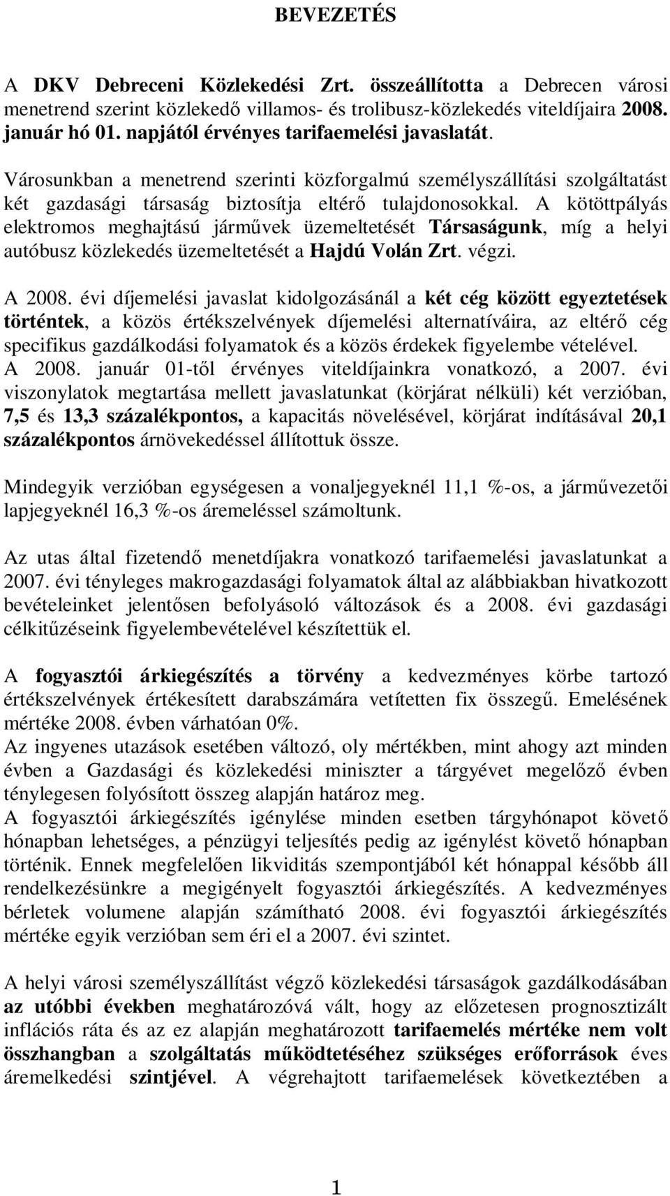 A kötöttpályás elektromos meghajtású járm vek üzemeltetését Társaságunk, míg a helyi autóbusz közlekedés üzemeltetését a Hajdú Volán Zrt. végzi. A 2008.